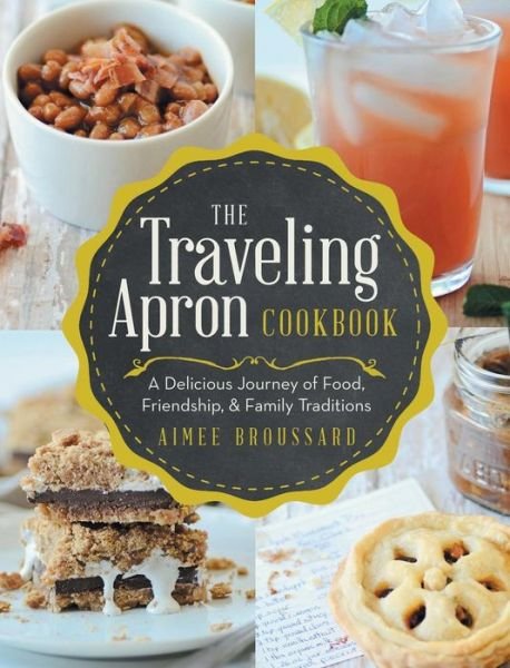 Cover for Aimee Broussard · The Traveling Apron Cookbook: a Delicious Journey of Food, Friendship, &amp; Family Traditions (Gebundenes Buch) (2014)