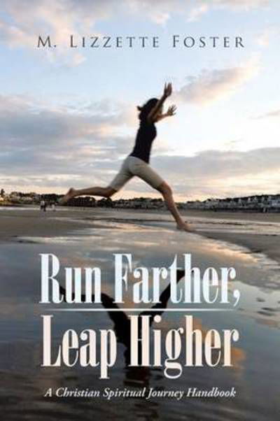 Cover for M Lizzette Foster · Run Farther, Leap Higher: a Christian Spiritual Journey Handbook (Paperback Book) (2014)