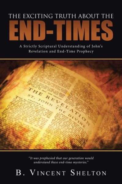 Cover for B Vincent Shelton · The Exciting Truth About the End-times: a Strictly Scriptural Understanding of John's Revelation and End-time Prophecy (Paperback Bog) (2014)