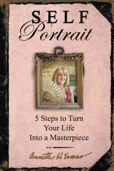 Self Portrait: 5 Steps to Turn Your Life into a Masterpiece - Annette Hackney Evans - Bücher - Authorhouse - 9781491834596 - 9. Januar 2014