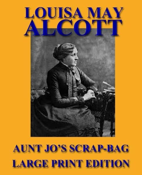 Aunt Jo's Scrap-bag - Louisa May Alcott - Książki - Createspace - 9781492754596 - 18 września 2013