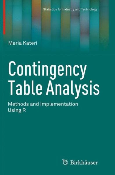 Cover for Maria Kateri · Contingency Table Analysis: Methods and Implementation Using R - Statistics for Industry and Technology (Taschenbuch) [Softcover reprint of the original 1st ed. 2014 edition] (2016)