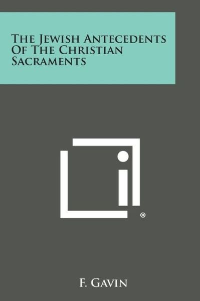 The Jewish Antecedents of the Christian Sacraments - F Gavin - Libros - Literary Licensing, LLC - 9781494015596 - 27 de octubre de 2013