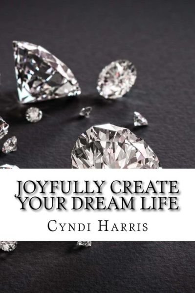 Cover for Cyndi Harris · Joyfully Create Your Dream Life (Pocketbok) (2014)