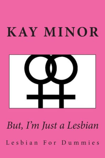 Cover for Ms Kay Minor · But, I'm Just a Lesbian: Lesbian for Dummies (Paperback Book) (2014)