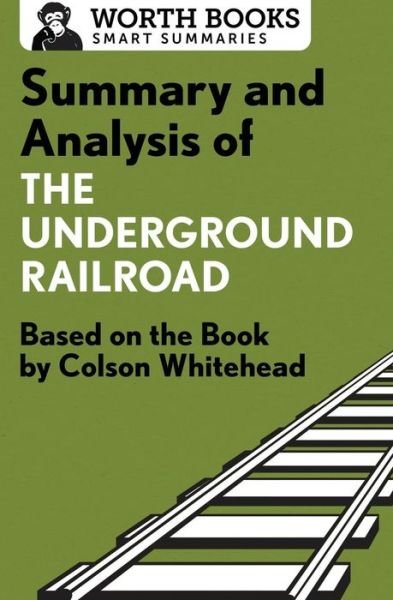 Cover for Worth Books · Summary and Analysis of The Underground Railroad: Based on the Book by Colson Whitehead - Smart Summaries (Paperback Bog) (2017)