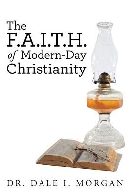 Cover for Dale  I. Morgan · The F.A.I.T.H. of Modern-Day Christianity (Paperback Book) (2016)