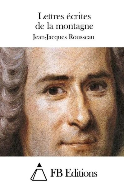 Lettres Ecrites De La Montagne - Jean-jacques Rousseau - Books - Createspace - 9781508741596 - March 4, 2015