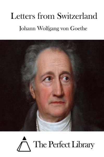 Letters from Switzerland - Johann Wolfgang Von Goethe - Bücher - Createspace - 9781511723596 - 13. April 2015