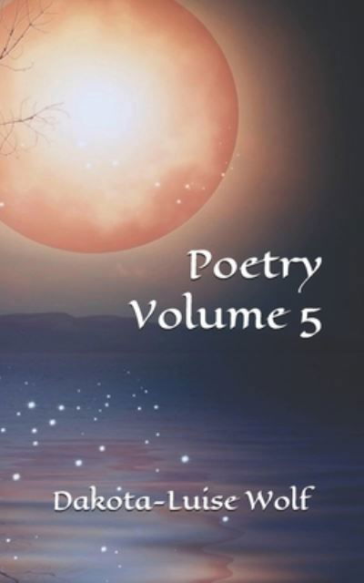 05 - Poetry - Dakota-Luise Wolf - Boeken - CreateSpace Independent Publishing Platf - 9781512081596 - 7 november 2015