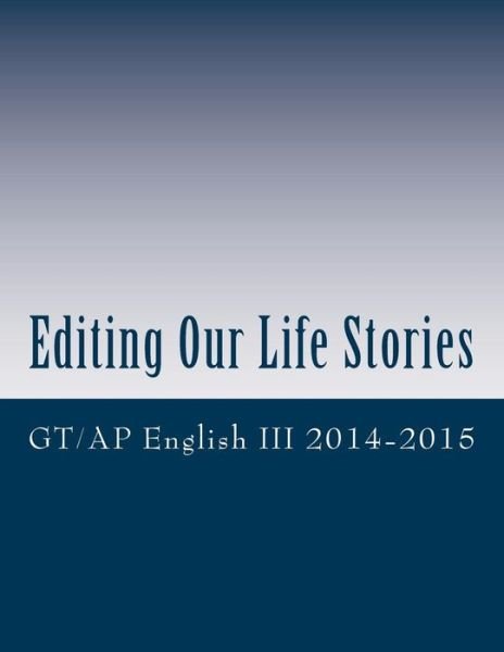 Cover for 2014-2015, Gt/ap English III · Editing Our Life Stories: an Anthology (Paperback Book) (2015)