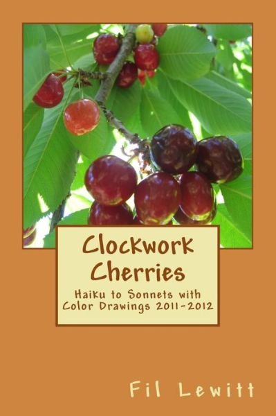 Cover for Fil Lewitt · Clockwork Cherries: Haiku to Sonnets with Color Drawings 2011-2012 (Paperback Bog) (2015)