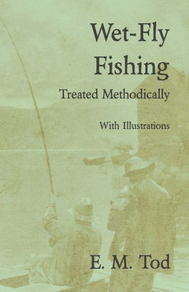 Cover for E M Tod · Wet-Fly Fishing - Treated Methodically - With Illustrations (Paperback Book) (2019)