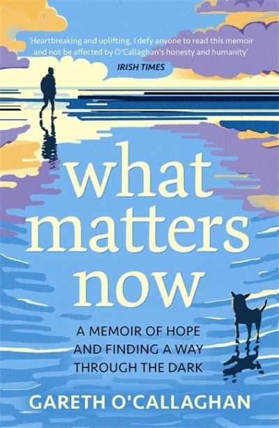 Gareth O'Callaghan · What Matters Now: A Memoir of Hope and Finding a Way Through the Dark (Paperback Book) (2022)