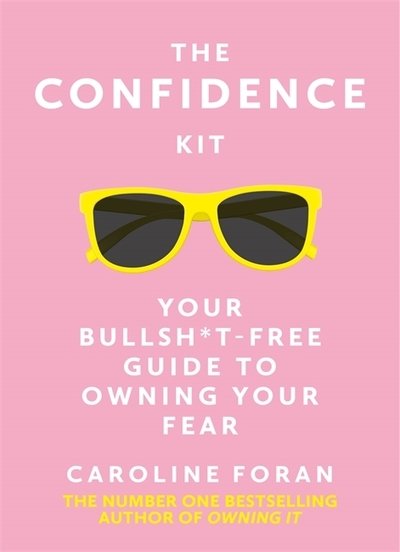The Confidence Kit: Your Bullsh*t-Free Guide to Owning Your Fear - Caroline Foran - Bøger - Hachette Books Ireland - 9781529391596 - 4. juli 2019