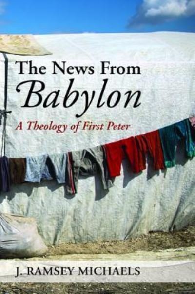 Cover for J. Ramsey Michaels · The News From Babylon : A Theology of First Peter (Paperback Book) (2018)