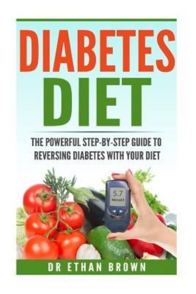 The POWERFUL Step-by-Step Guide to Reversing Diabetes With Your Diet - Ethan Brown - Kirjat - Createspace Independent Publishing Platf - 9781533392596 - tiistai 24. toukokuuta 2016