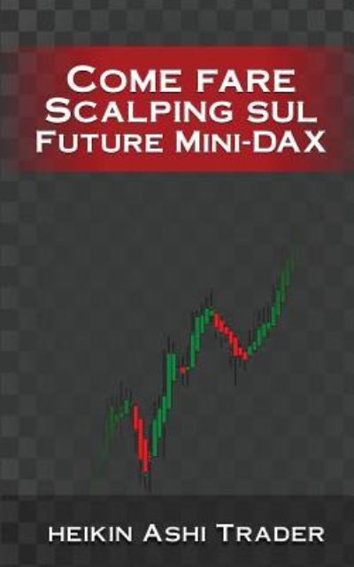 Cover for Heikin Ashi Trader · Come Fare Scalping Sul Future Mini-Dax (Pocketbok) (2016)