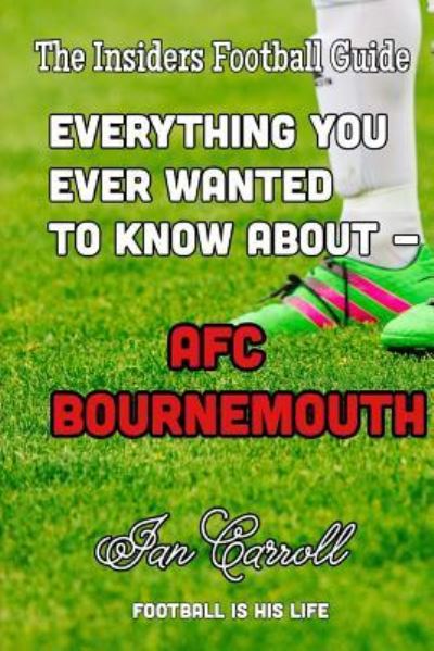 Cover for Ian Carroll · Everything You Ever Wanted to Know About - AFC Bournemouth (Paperback Book) (2016)