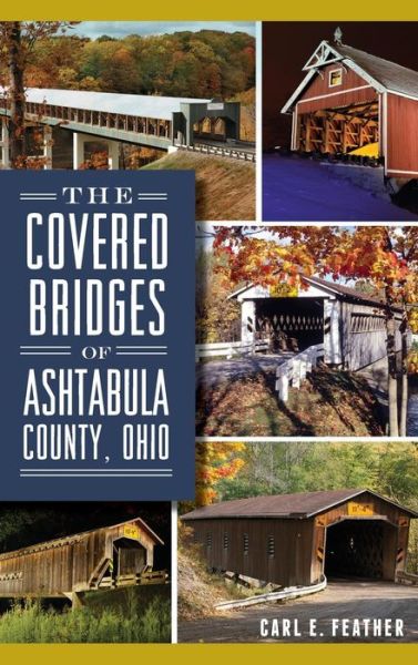 Cover for Carl E Feather · The Covered Bridges of Ashtabula County, Ohio (Hardcover Book) (2014)