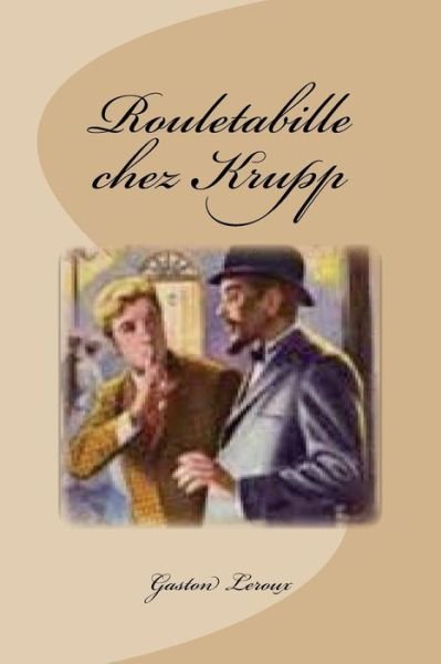 Rouletabille chez Krupp - Gaston Leroux - Kirjat - Createspace Independent Publishing Platf - 9781543247596 - maanantai 20. helmikuuta 2017