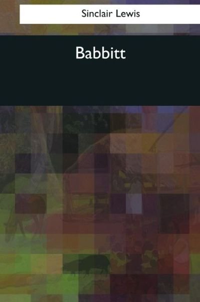 Babbitt - Sinclair Lewis - Kirjat - Createspace Independent Publishing Platf - 9781544071596 - torstai 16. maaliskuuta 2017