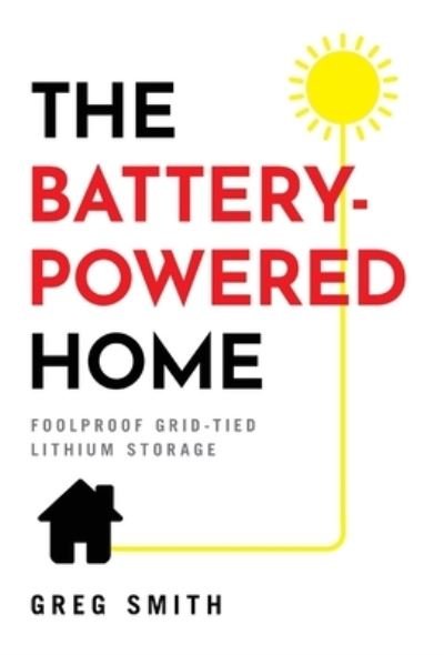 The Battery-Powered Home - Greg Smith - Kirjat - Houndstooth Press - 9781544521596 - tiistai 11. toukokuuta 2021