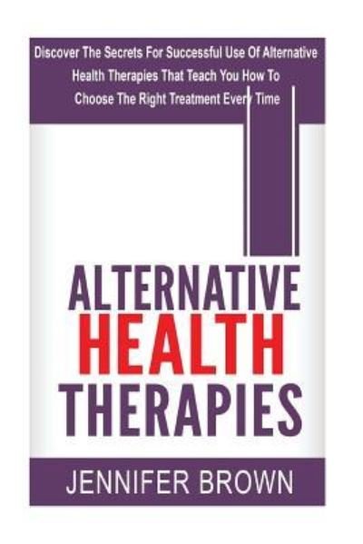 Cover for Jennifer Brown · Alternative Health Therapies (Pocketbok) (2017)
