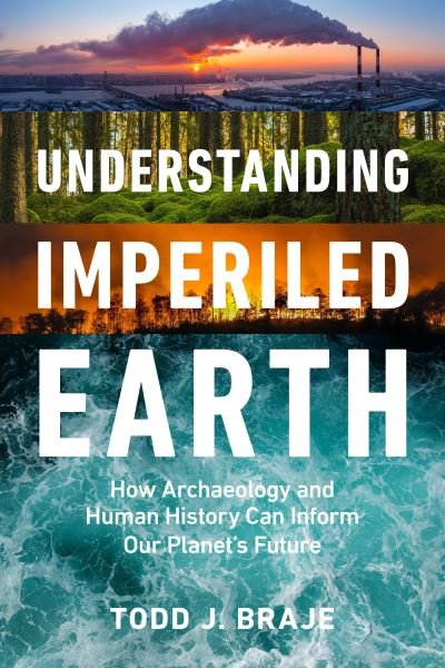 Cover for Braje, Todd J. (Todd J. Braje) · Understanding Imperiled Earth: How Archaeology and Human History Inform a Sustainable Future (Hardcover Book) (2024)