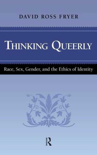 Thinking Queerly: Race, Sex, Gender, and the Ethics of Identity - David Ross Fryer - Libros - Taylor & Francis Inc - 9781594513596 - 30 de julio de 2010