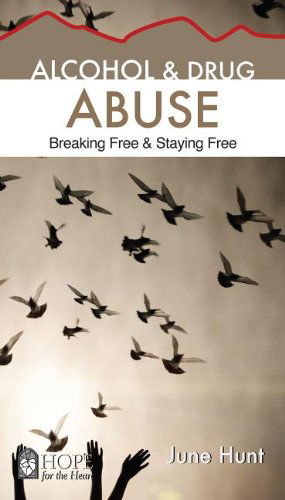 Cover for June Hunt · Alcohol and Drug Abuse [june Hunt Hope for the Heart]: Breaking Free &amp; Staying Free (Paperback Book) (2013)