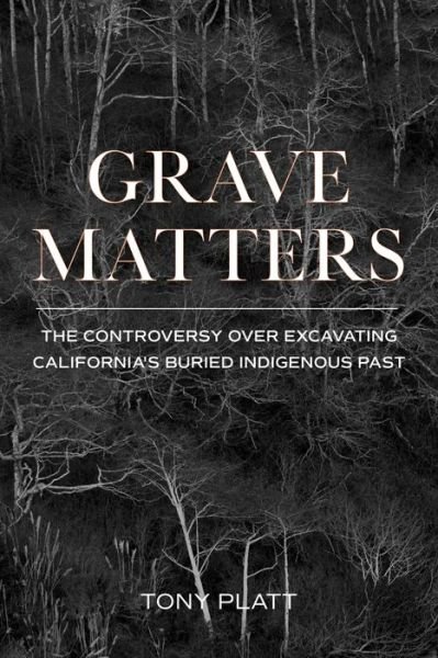 Cover for Tony Platt · Grave Matters: The Controversy over Excavating California's Buried Indigenous Past (Taschenbuch) (2021)