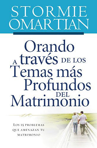 Orando a Través De Los Temas Más Profundos Del Matrimonio: Los 15 Problemas Que Amenazan Tu Matrimonio - Stormie Omartian - Books - Grupo Nelson - 9781602551596 - July 1, 2008