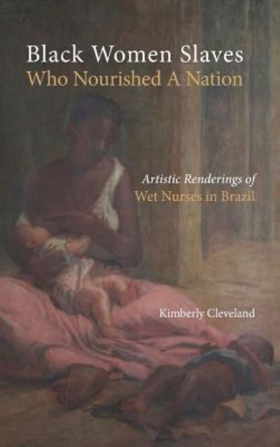 Cover for Kimberly Cleveland · Black Women Slaves Who Nourished A Nation (Hardcover Book) (2019)