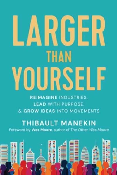 Cover for Thibault Manekin · Larger Than Yourself: The Quest to Reimagine Industries, Lead with Purpose &amp; Grow Ideas into Movements (Taschenbuch) (2021)