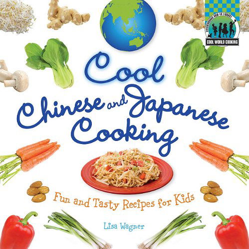 Cover for Lisa Wagner · Cool Chinese &amp; Japanese Cooking: Fun and Tasty Recipes for Kids / (Cool World Cooking) (Hardcover Book) (2011)