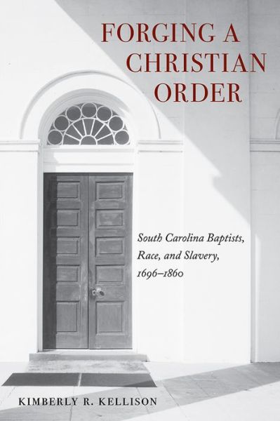 Cover for Kimberly Kellison · Forging a Christian Order: South Carolina Baptists, Race, and Slavery, 1696-1860 - America's Baptists (Hardcover Book) (2023)