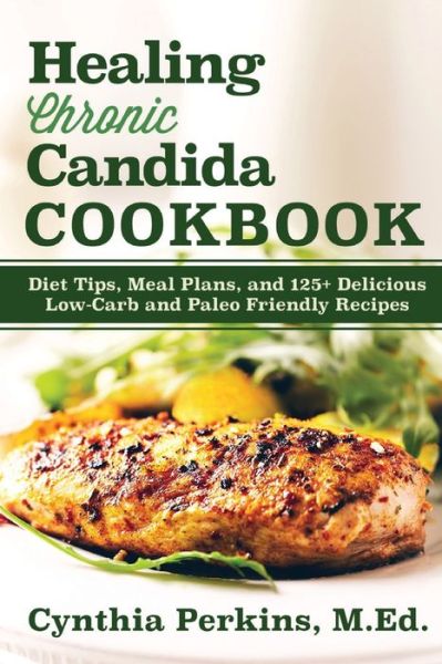 Cover for Cynthia Perkins · Healing Chronic Candida Cookbook: Diet Tips, Meal Plans, and 125+ Delicious Low-Carb and Paleo-Friendly Recipes (Paperback Book) [New edition] (2018)