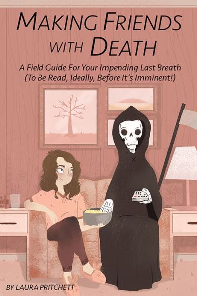 Cover for Pritchett, Laura (Laura Pritchett) · Making Friends with Death: A Field Guide for Your Impending Last Breath (to be Read, Ideally, Before it's Imminent!) (Pocketbok) (2017)