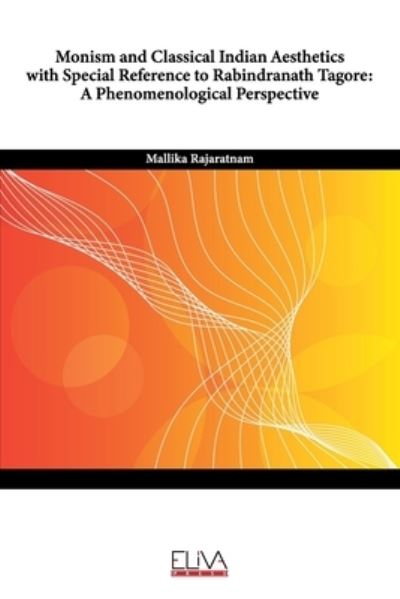 Monism and Classical Indian Aesthetics with Special Reference to Rabindranath Tagore - Mallika Rajaratnam - Books - Eliva Press - 9781636480596 - December 14, 2020