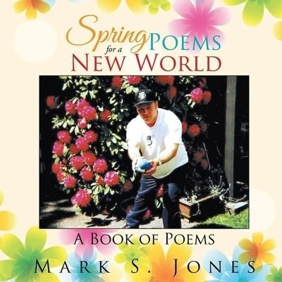 Cover for Mark Jones · Spring Poems for a New World: A Book of Poems (Paperback Book) (2021)
