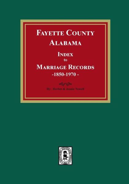 Fayette County, Alabama Index to Marriage Records, 1850-1970 - Herbert Newell - Books - Southern Historical Press - 9781639140596 - March 10, 2022