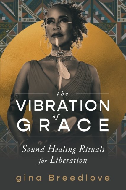Cover for Gina Breedlove · The Vibration of Grace: Sound Healing Rituals for Liberation (Paperback Book) (2024)