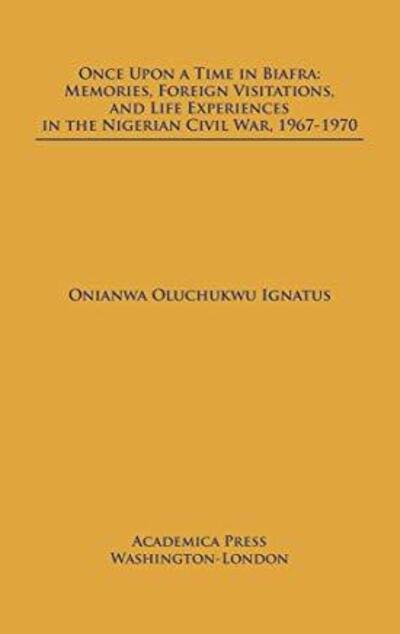 Cover for Onianwa Oluchukwu Ignatus · Once Upon a Time in Biafra: Memories, Foreign Visitations and Life Experiences in the Nigerian Civil War, 1967-1970 (Hardcover Book) (2019)