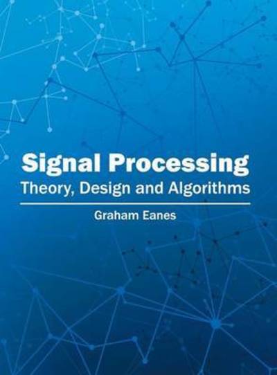 Cover for Graham Eanes · Signal Processing: Theory, Design and Algorithms (Hardcover Book) (2016)