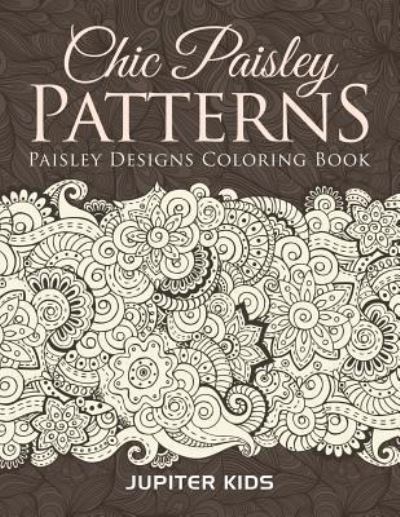 Cover for Jupiter Kids · Chic Paisley Patterns: Paisley Designs Coloring Book (Paperback Book) (2016)