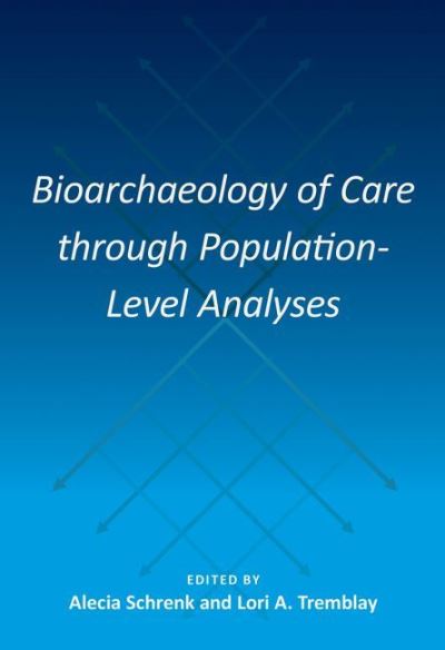 Cover for Bioarchaeology of Care through Population-Level Analyses - Bioarchaeological Interpretations of the Human Past: Local, Regional, and Global Perspectives (Hardcover Book) (2022)