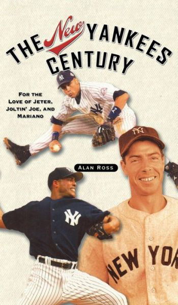 Cover for Alan Ross · The New Yankees Century: For the Love of Jeter, Joltin' Joe, and Mariano (Hardcover bog) (2006)