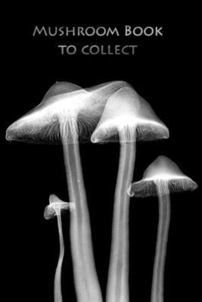 Mushroom book to collect - Mushroom Picker Diary - Bücher - INDEPENDENTLY PUBLISHED - 9781693542596 - 16. September 2019