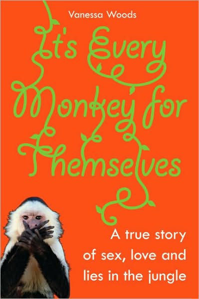 Cover for Vanessa Woods · It's Every Monkey for Themselves: a True Story of Sex, Love, and Lies in the Jungle (Paperback Book) (2007)